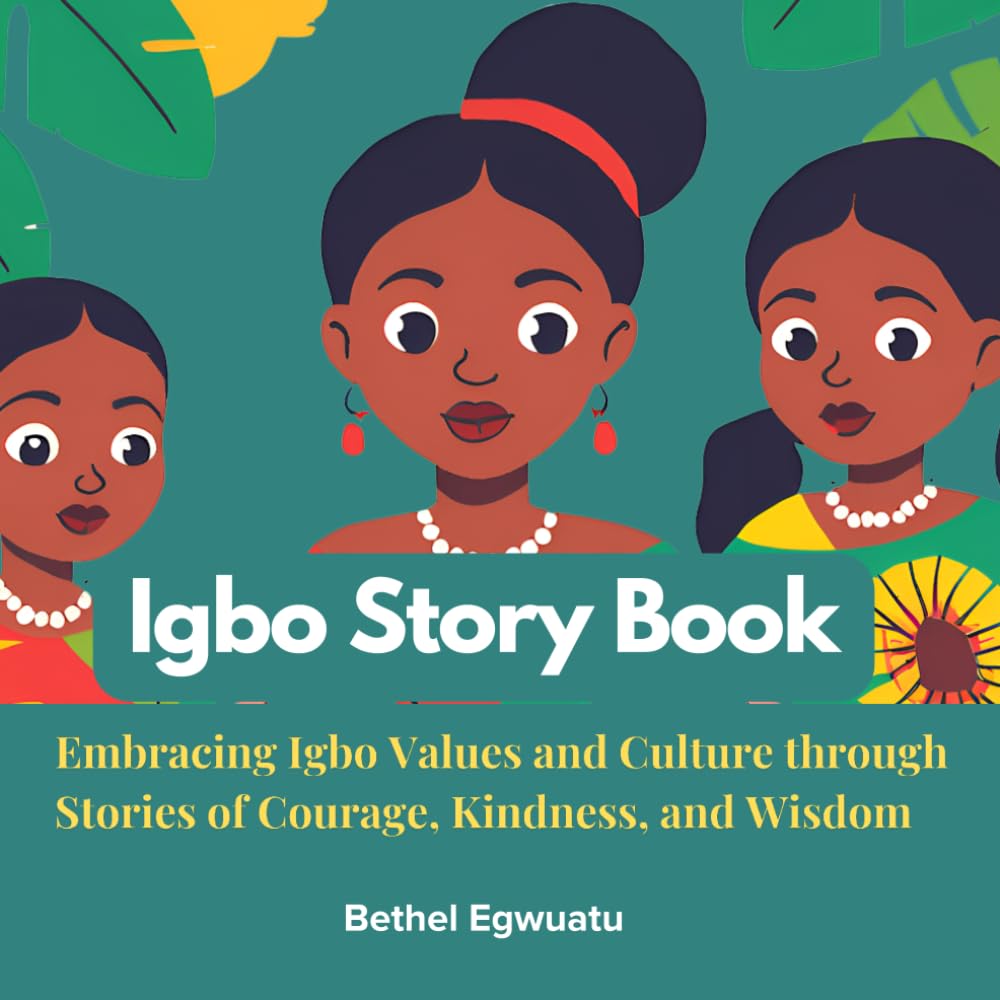 Igbo Story Book for Children: Embracing Igbo Values and Culture through Stories of Courage, Kindness, and Wisdom