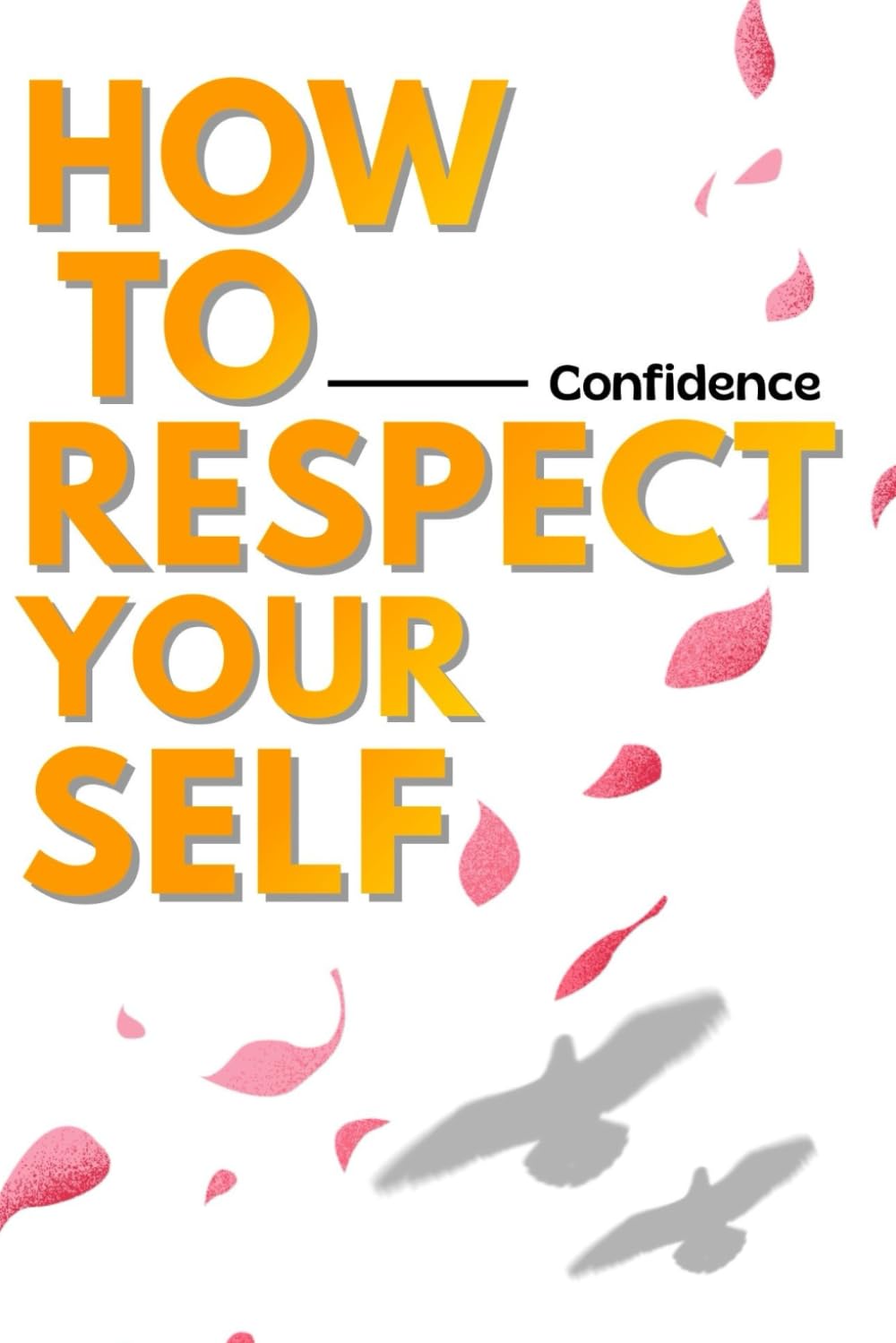 How to Respect Yourself Again: Rebuild Boundaries, Confidence, and Self-Worth Without Guilt
