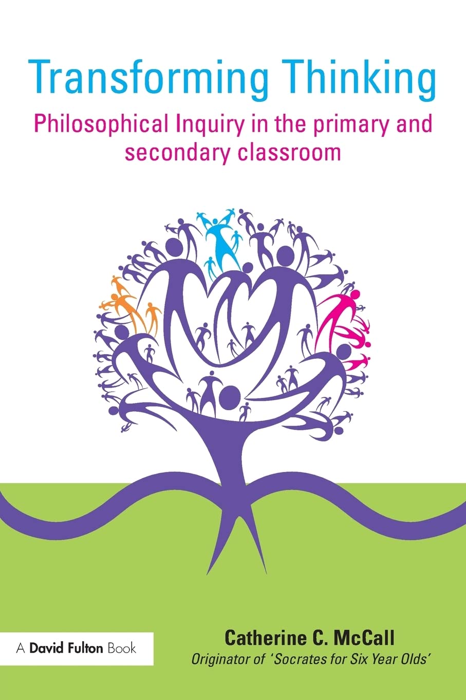 Transforming Thinking: Philosophical Inquiry in the Primary and Secondary Classroom