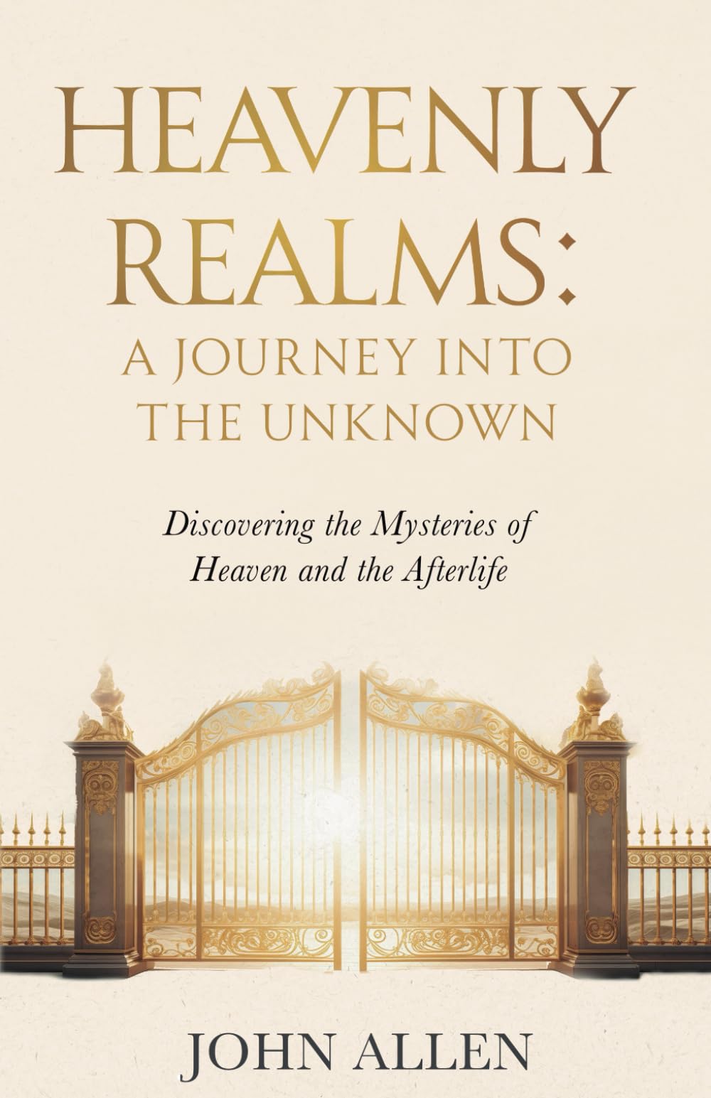 Heavenly Realms: A Journey Into The Unknown: Discovering the Mysteries of Heaven and the Afterlife