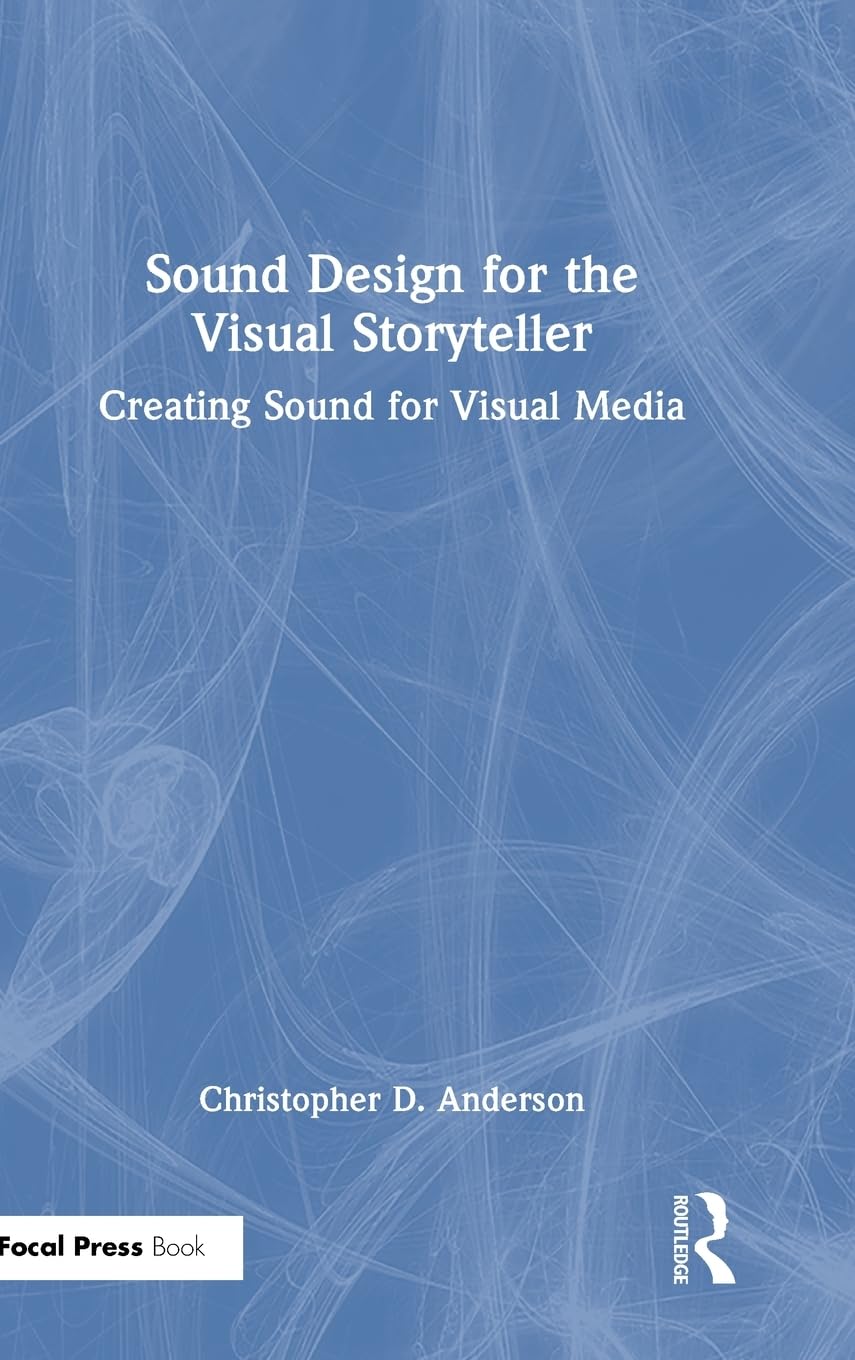 Sound Design for the Visual Storyteller: Creating Sound for Visual Media