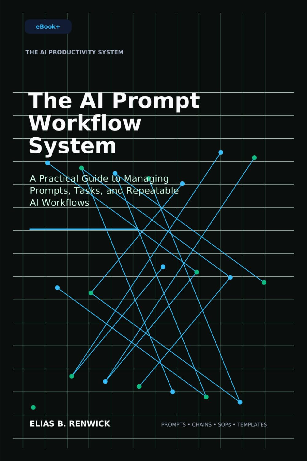 The AI Prompt Workflow System: A Practical Guide to Managing Prompts, Tasks, and Repeatable AI Workflows (The AI Productivity System)