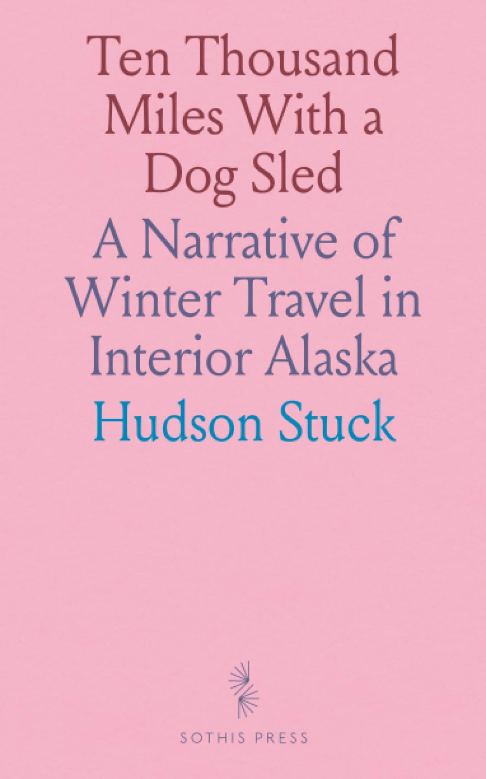 Ten Thousand Miles With a Dog Sled: A Narrative of Winter Travel in Interior Alaska