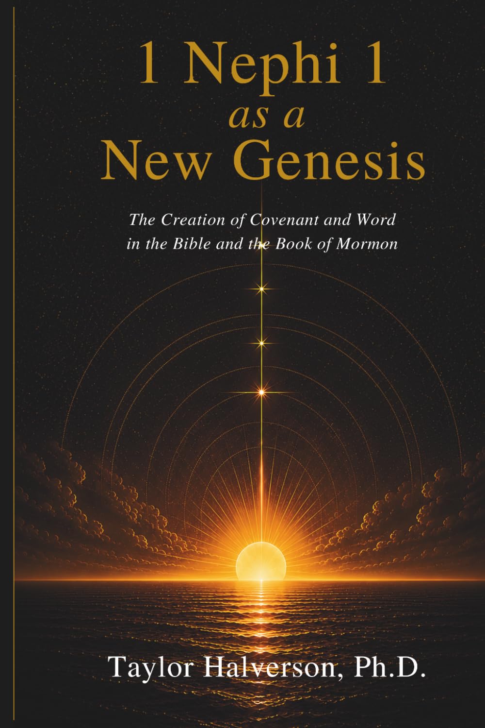 1 Nephi 1 As a New Genesis: The Creation of Covenant and Word in the Bible and the Book of Mormon