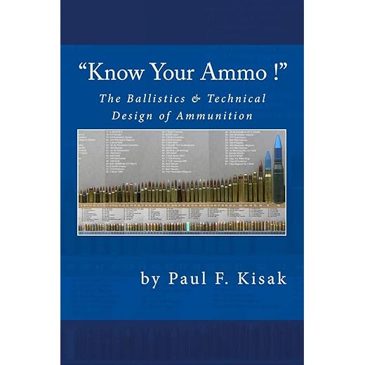 "Know Your Ammo !" - The Ballistics & Technical Design of Ammunition: Contains 'Best-load' technical data for over 200 of the most popular calibers.