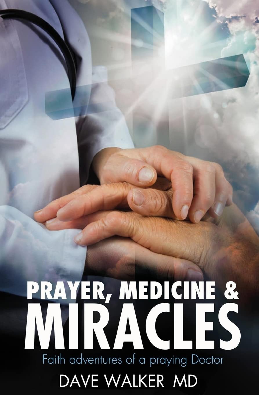 Prayer, Medicine and Miracles: Faith adventures of a praying doctor