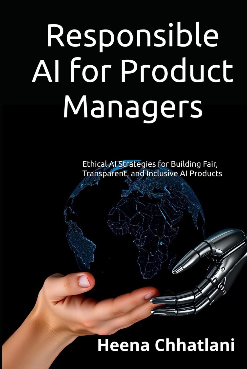 Responsible AI for Product Managers: Ethical AI Strategies for Building Fair, Transparent, and Inclusive AI Products