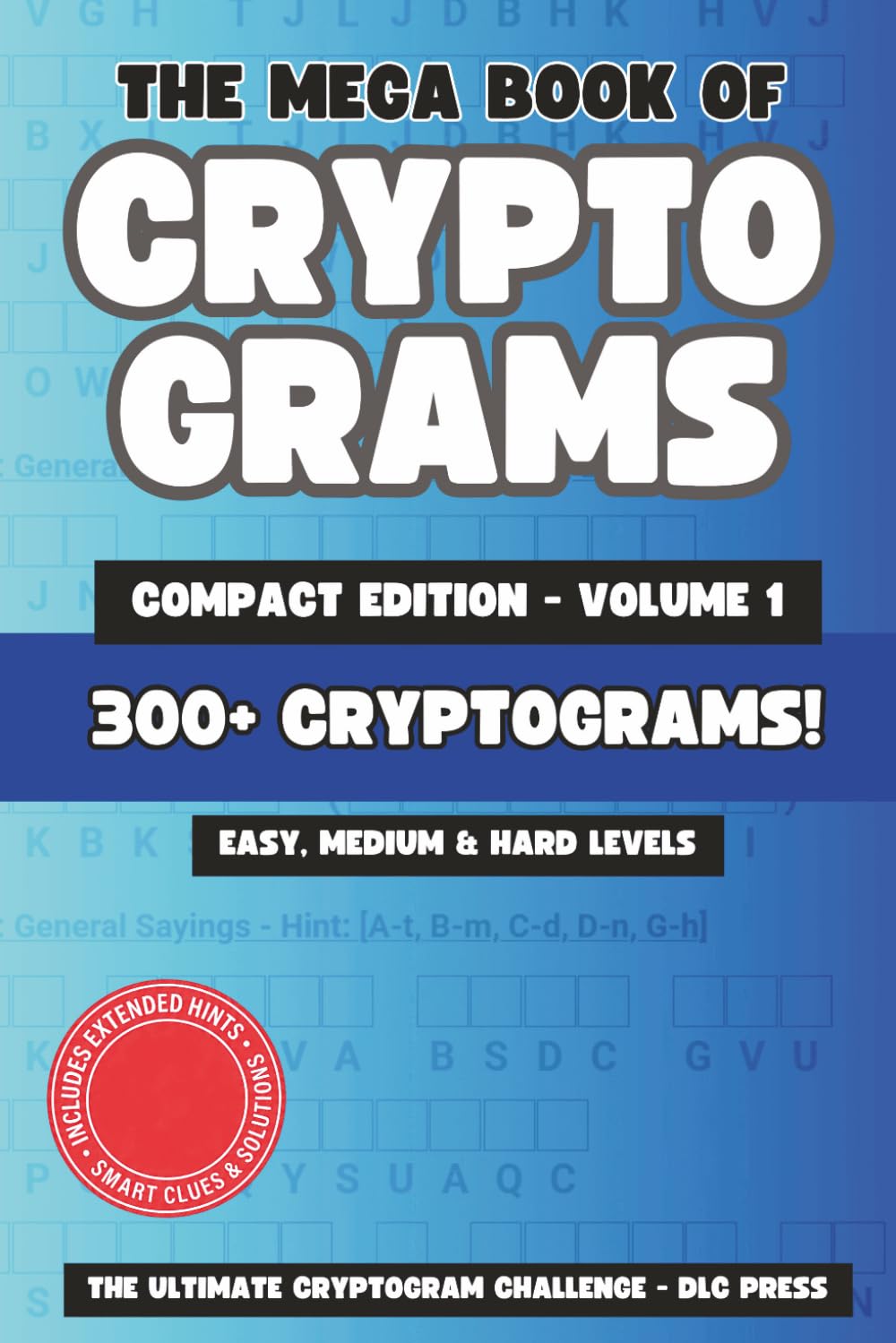The Mega Book of Cryptograms Compact Edition Volume 1: The Ultimate Cryptogram Challenge: 300+ Easy, Medium and Hard Level Cryptogram Puzzles | ... Seniors (Mixed Compact Puzzle Book Series)