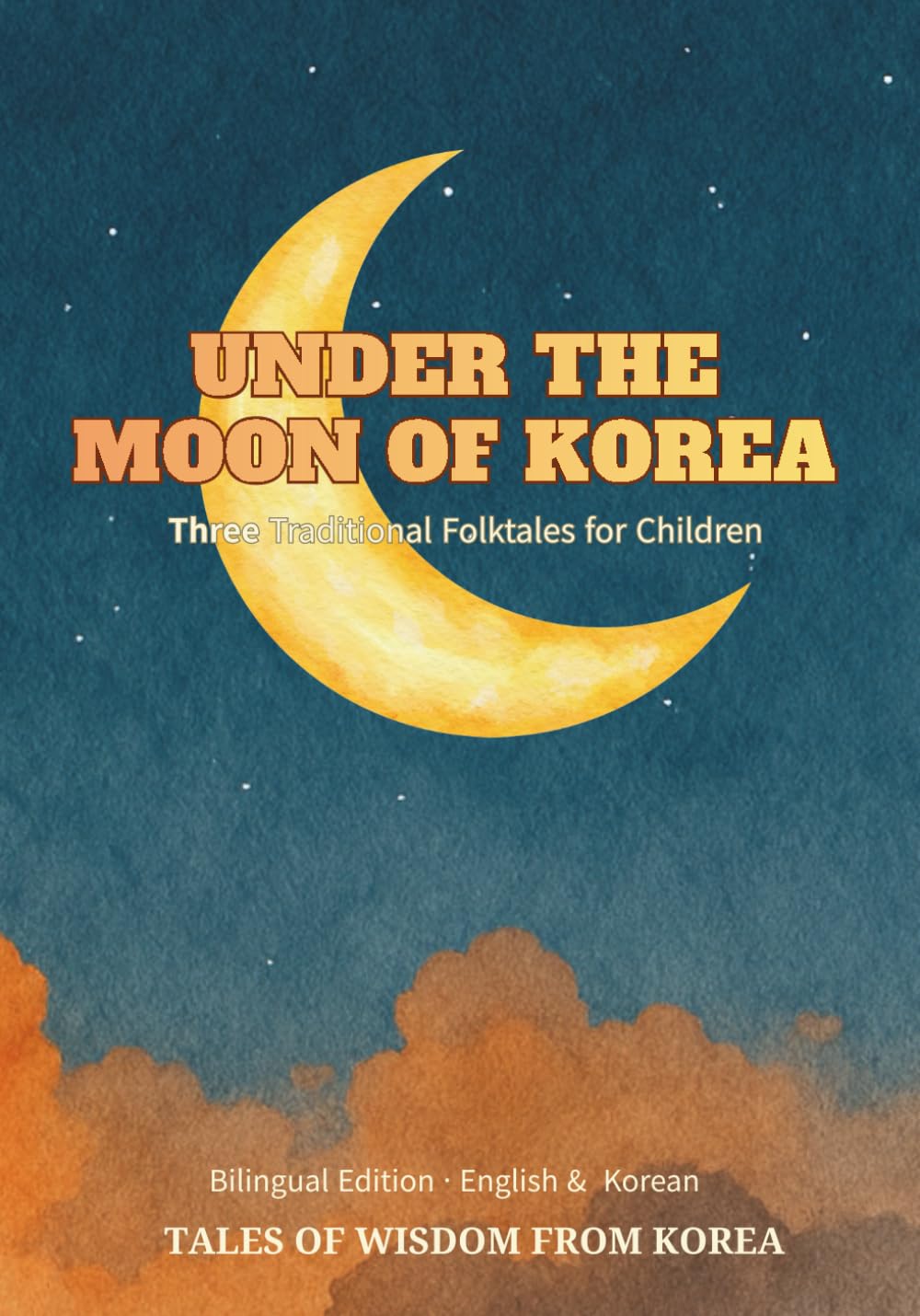 Under the Moon of Korea - Three Traditional Folktales for Children: Bilingual English–Korean Edition. Perfect for kids and language learners