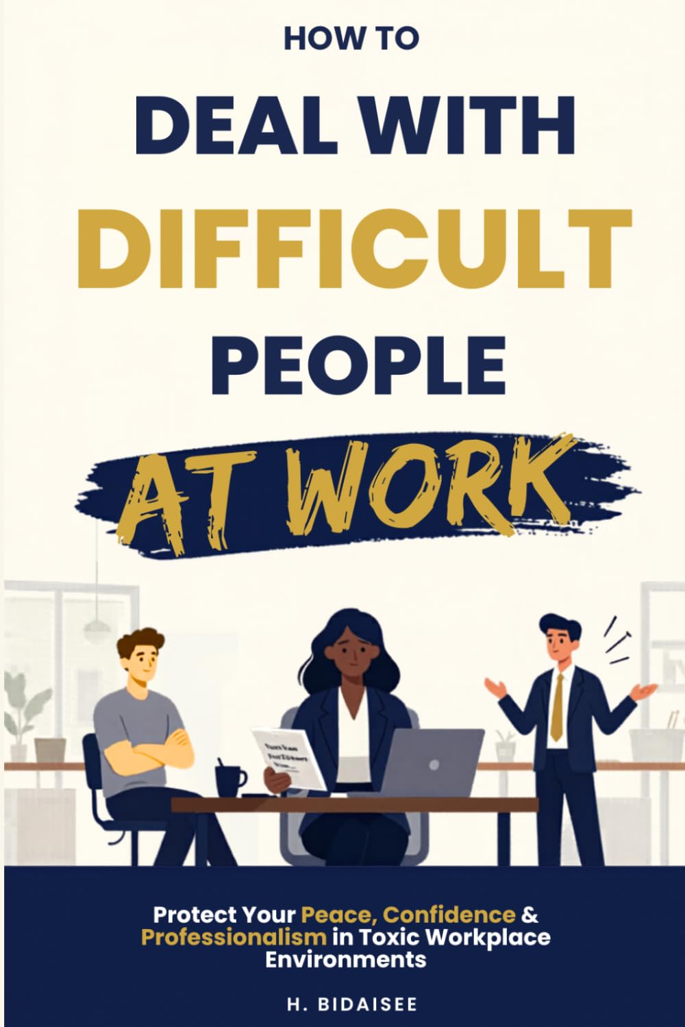 How to Deal With Difficult People at Work: Protect Your Peace, Confidence & Professionalism in Toxic Workplace Environments