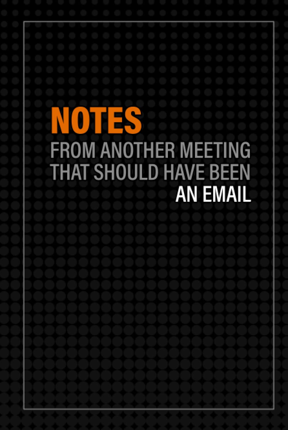 Notes From Another Meeting That Should Have Been An Email - Notebook with Work Quotes: An Office Themed Notebook with Funny/Inspiring Work and Office ... On Each Page. Great Gift For Co-Workers