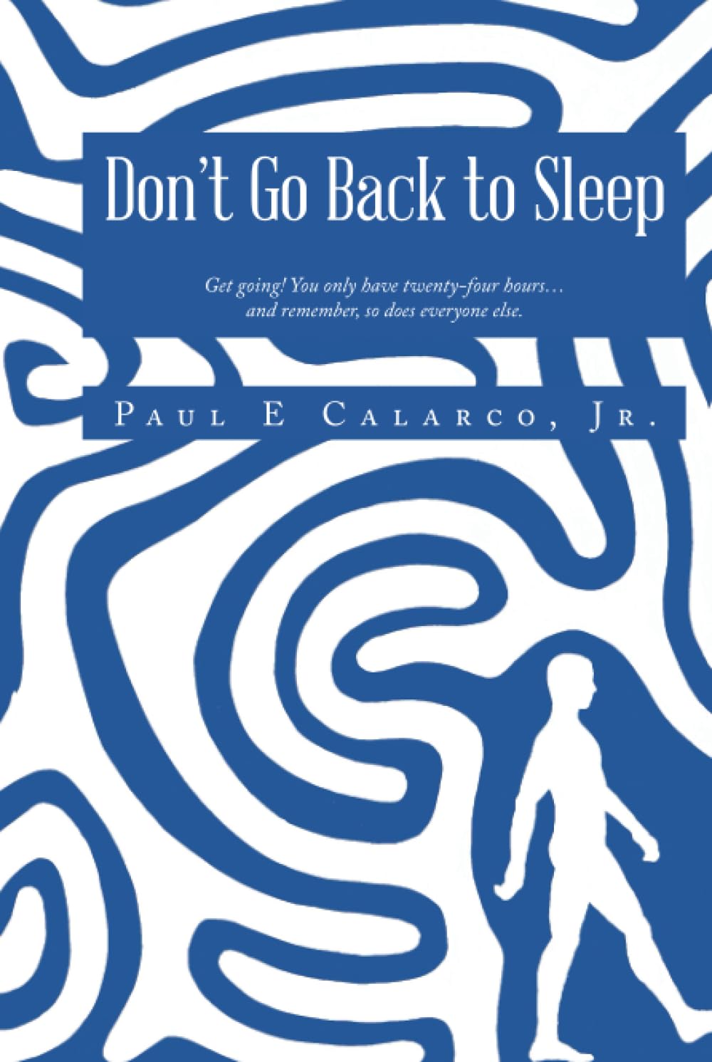 Don’t Go Back to Sleep: Get going! You only have twenty-four hours…and remember, so does everyone else.