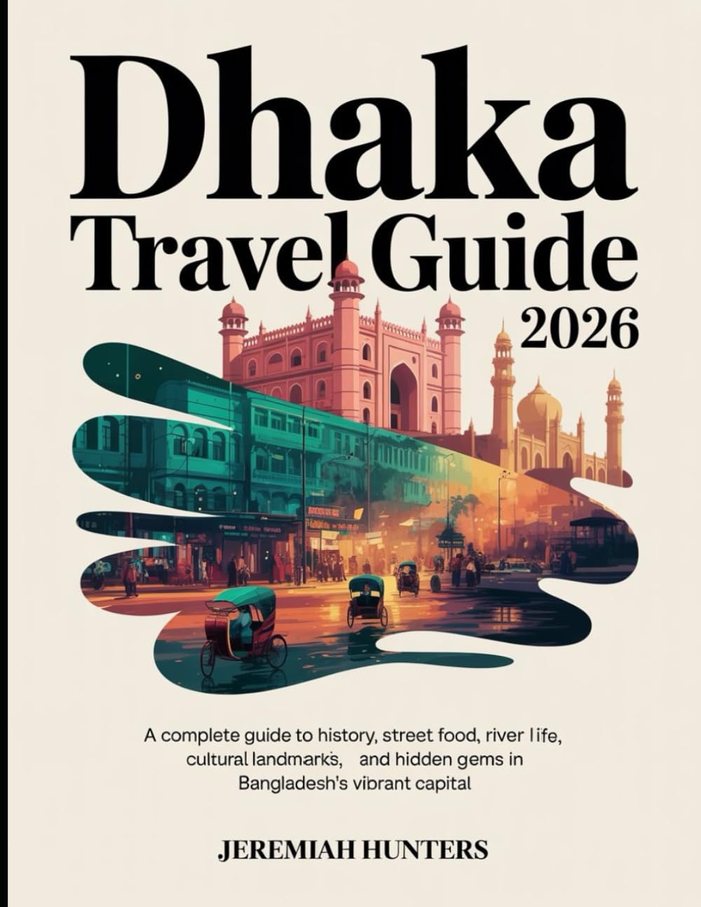 Dhaka Travel Guide 2026: A Complete Guide to History, Street Food, River Life, Cultural Landmarks, and Hidden Gems in Bangladesh’s Vibrant Capital (Unveiling the Earth’s Silent Wonders)
