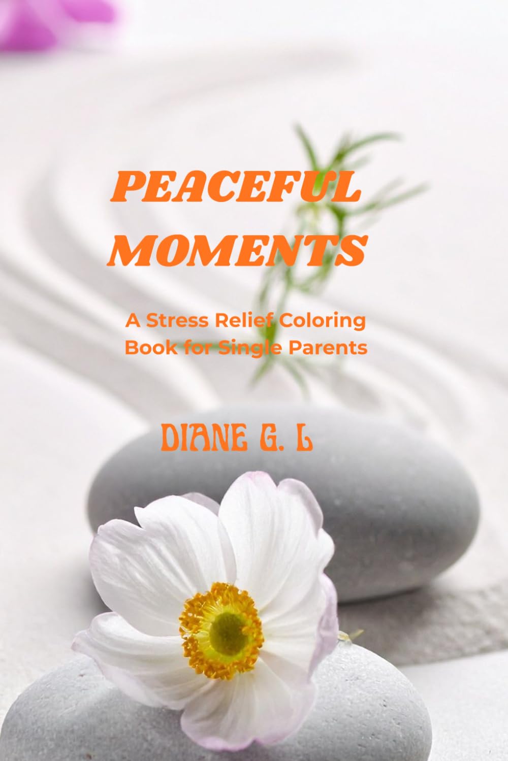 Peaceful Moments: A Stress Relief Coloring Book for Single Parents