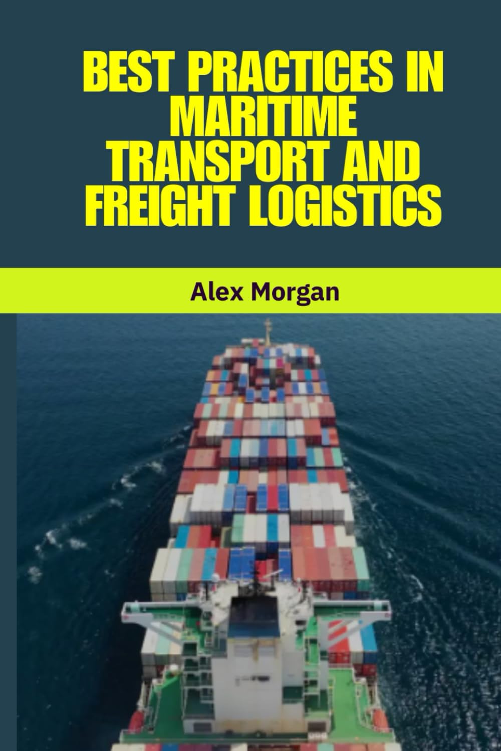 Best Practices in Maritime Transport and Freight Logistics: Maritime transport best practices, Freight logistics optimization, Sustainable shipping strategies, Global supply chain management,