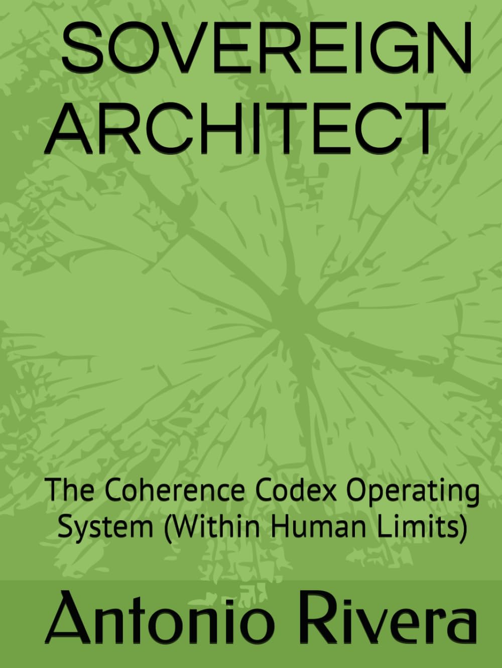 SOVEREIGN ARCHITECT: The Coherence Codex Operating System: (Within Human Limits)