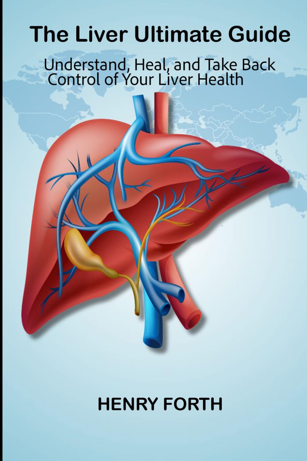 The Liver Ultimate Guide: Understand, Heal, and Take Back Control of Your Liver Health