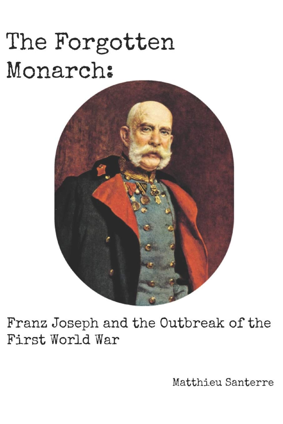 The Forgotten Monarch: Franz Joseph and the Outbreak of the First World War
