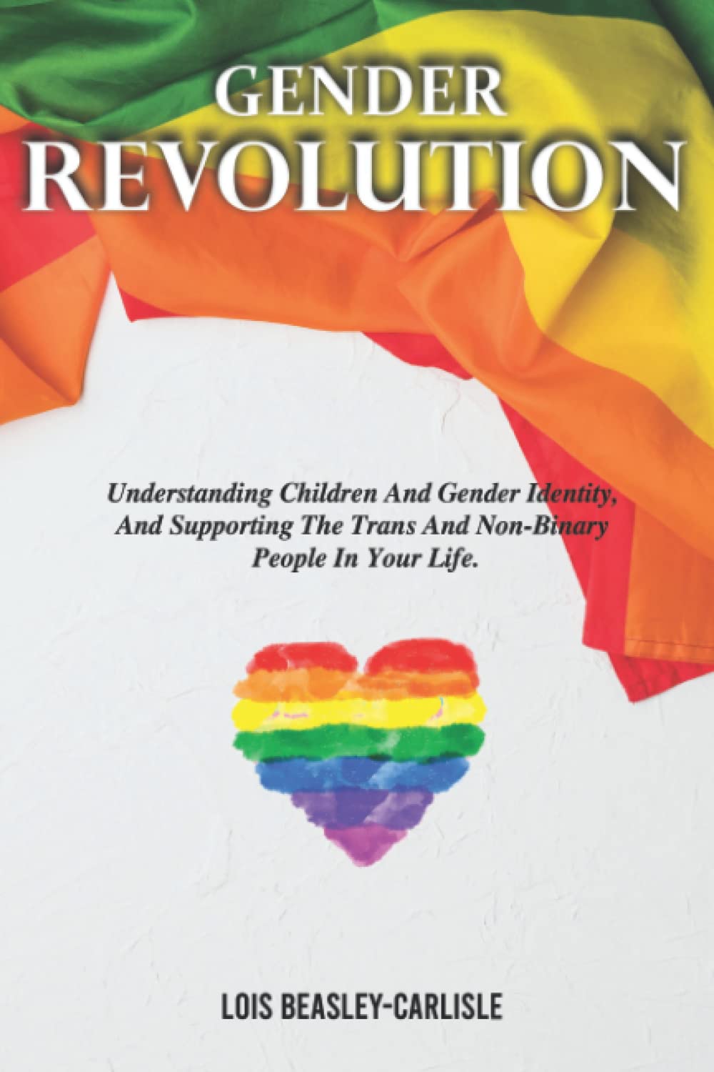 Gender Revolution: Understanding Children and Gender Identity And Supporting the Trans and Non-Binary People in Your Life