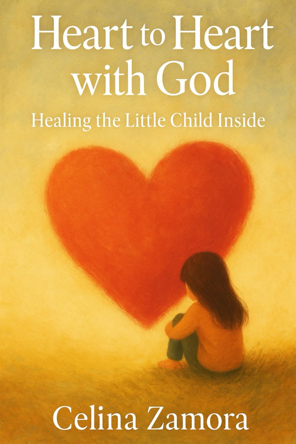 Heart to Heart with God: Healing the Little Child Inside