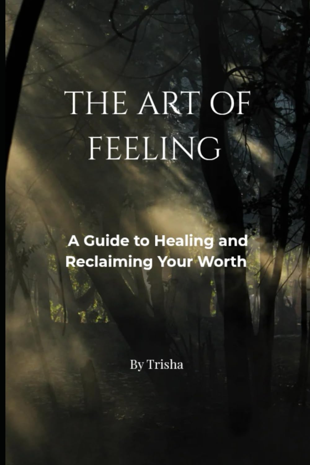 THE ART OF FEELING: A Guide to Healing and Reclaiming Your Worth