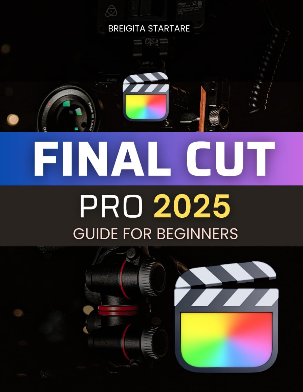 Final Cut Pro 2025 Guide for Beginners: Master the Art of Video Editing - A Complete Beginner's Guide to Professional Video Production
