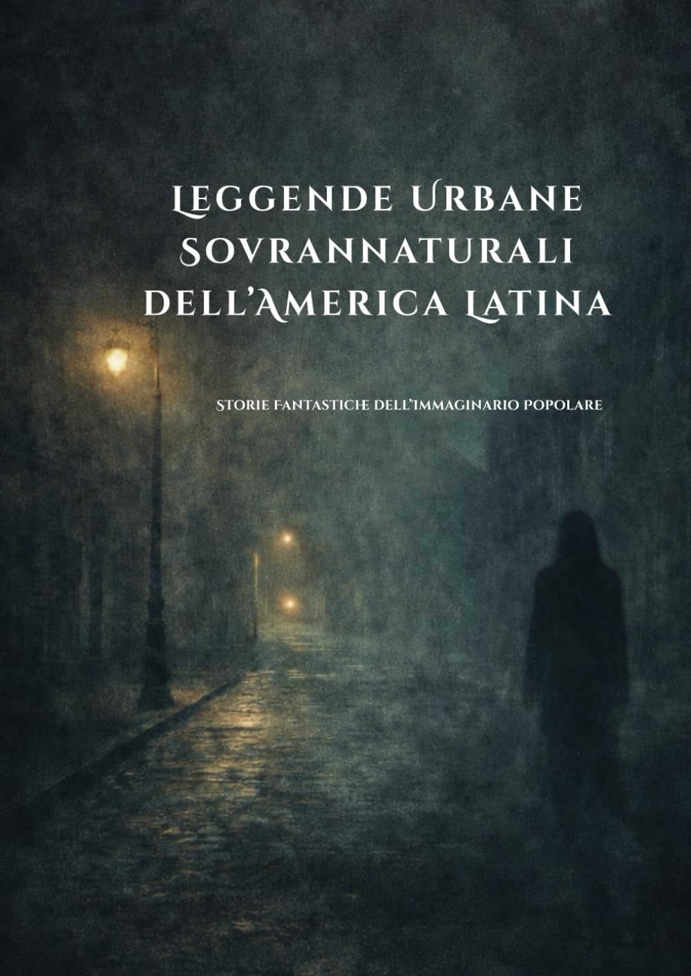 Leggende Urbane Sovrannaturali dell’America Latina: Storie Fantastiche dell’Immaginario Popolare (Sussurri delle Ombre: Racconti e Leggende Urbane)