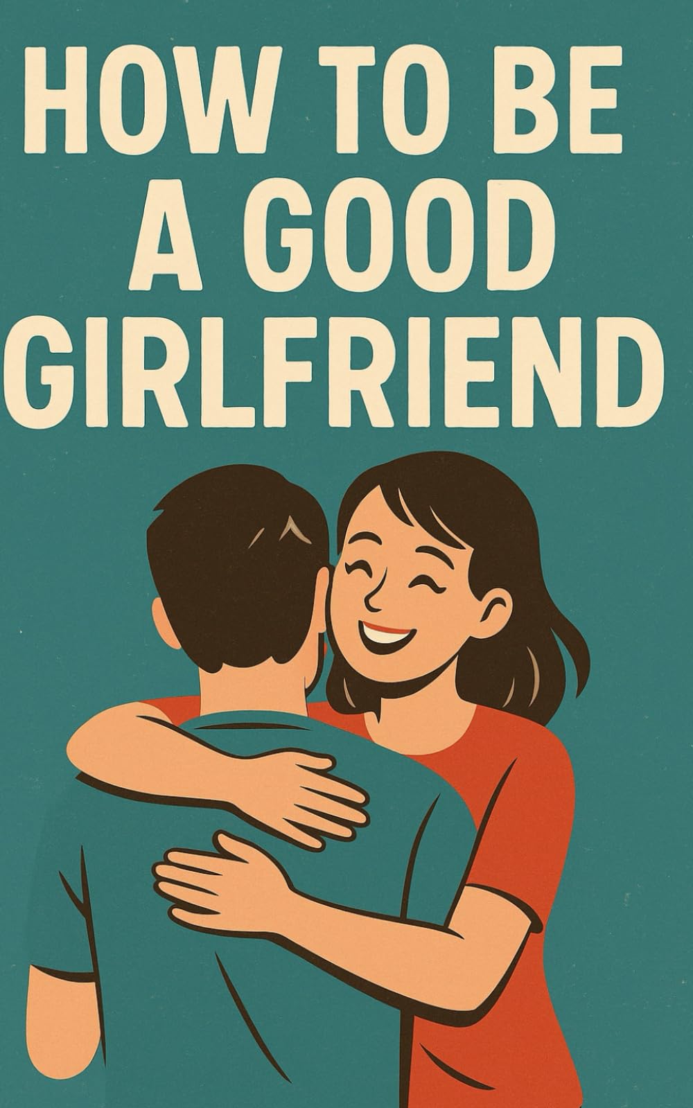 How to be a good Girlfriend: Make your Boyfriend crazy about you