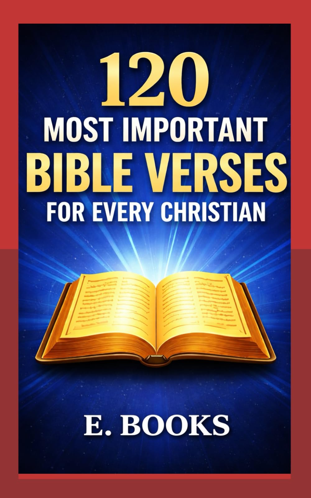 120 Most Powerful Bible Verses For Every Christian: Strength, Peace, and Faith For Everyday Living