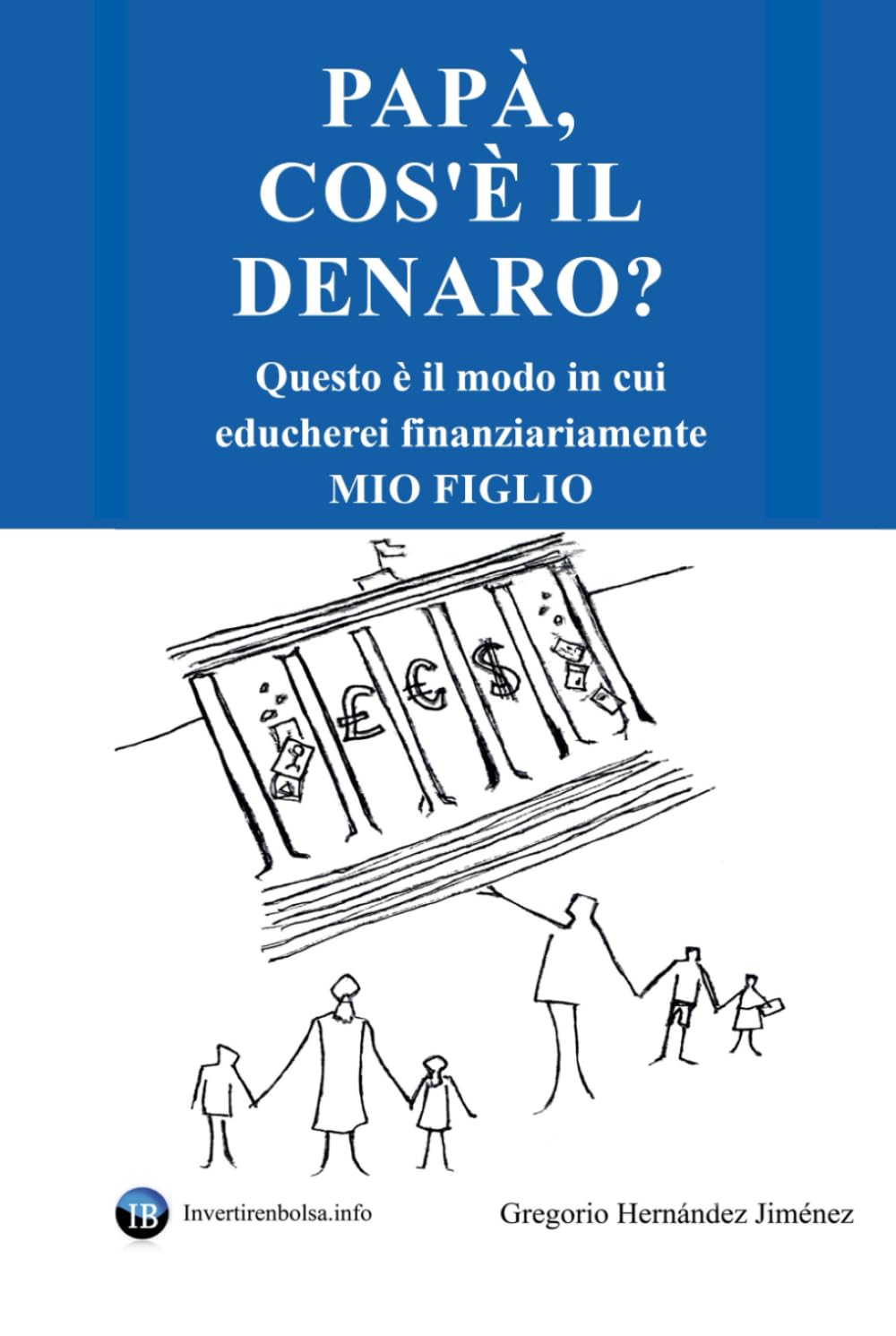Papà, cos'è il denaro?: Questo è il modo in cui educherei finanziariamente mio figlio
