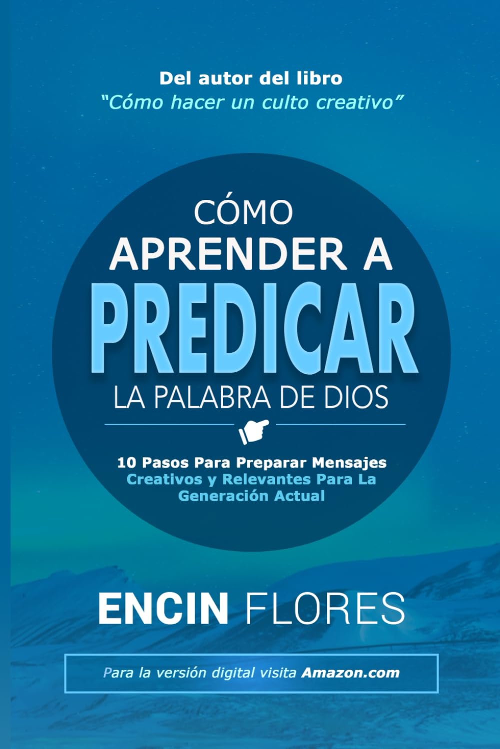 Cómo aprender a predicar la Palabra de Dios: 10 pasos para preparar mensajes creativos y relevantes para la generación actual