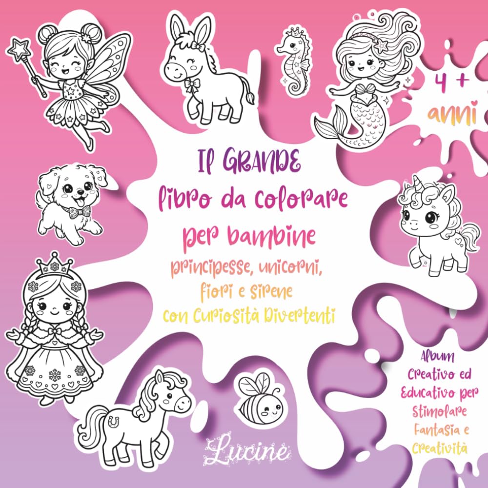Il Grande Libro da Colorare per Bambine 4+ Anni: Principesse, Unicorni, Fiori e Sirene con Curiosità Divertenti – Album Creativo ed Educativo per Stimolare Fantasia e Creatività