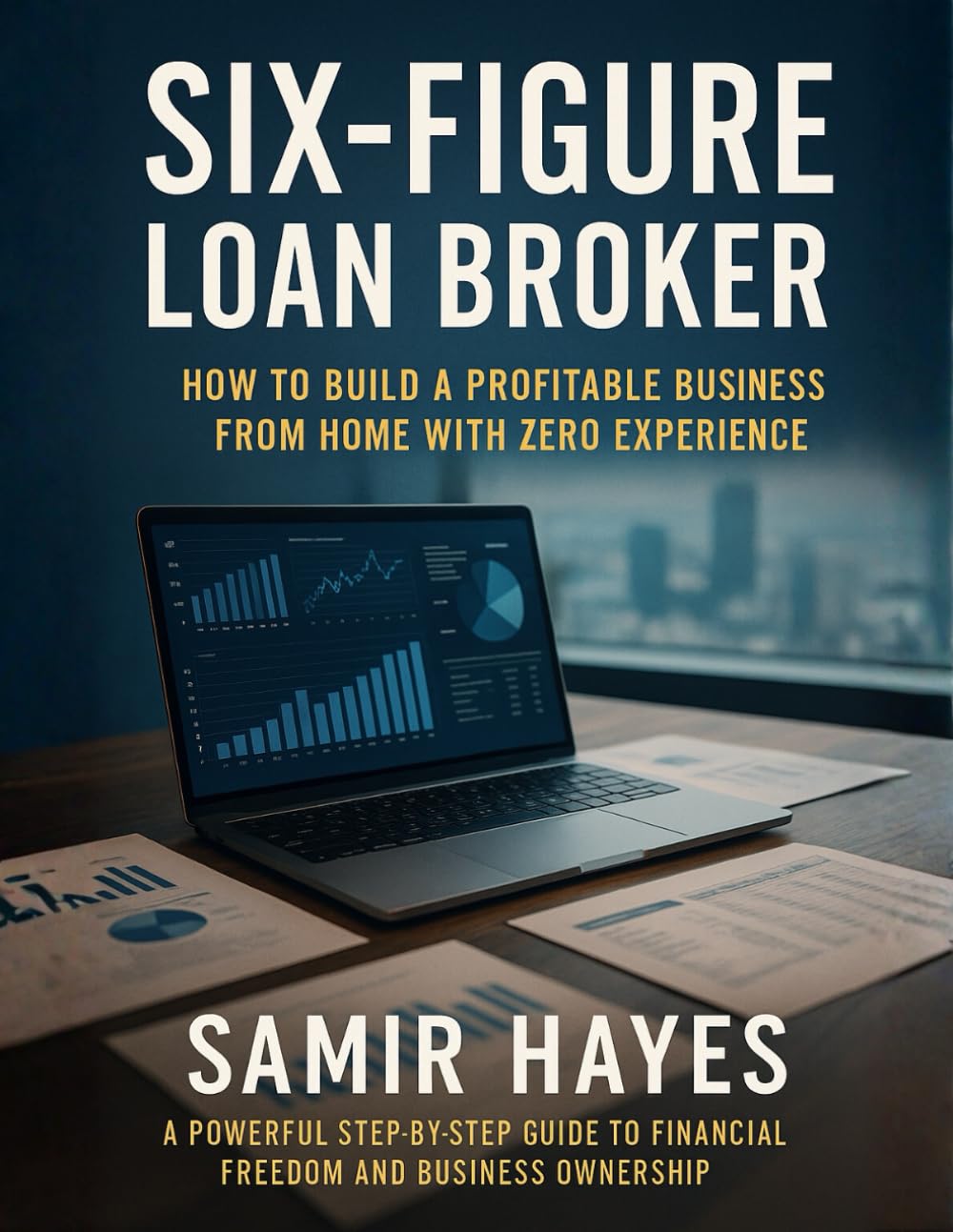 Six-Figure Loan Broker: How to Build a Profitable Business from Home with Zero Experience