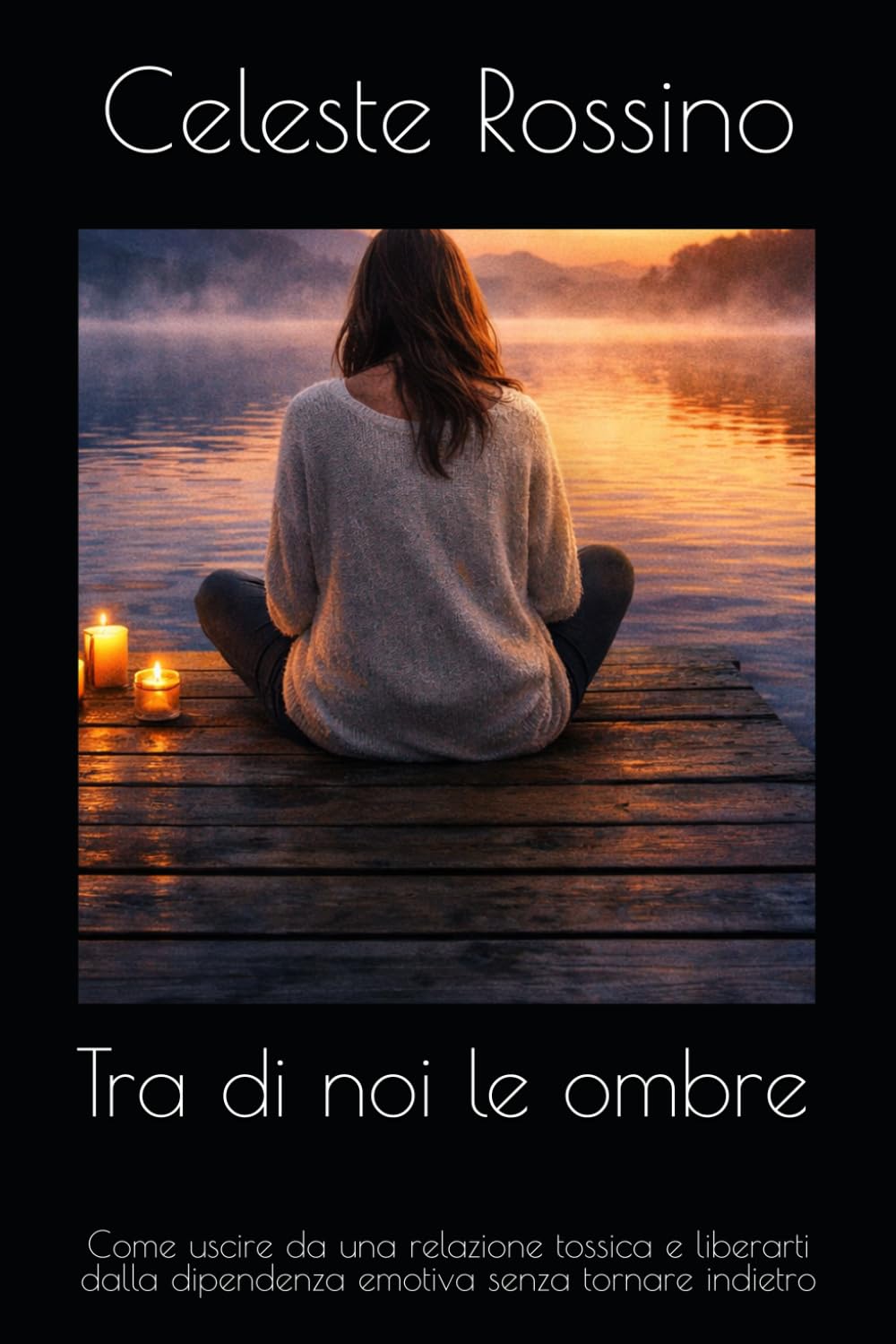 Tra di noi le ombre: Come uscire da una relazione tossica e liberarti dalla dipendenza emotiva senza tornare indietro