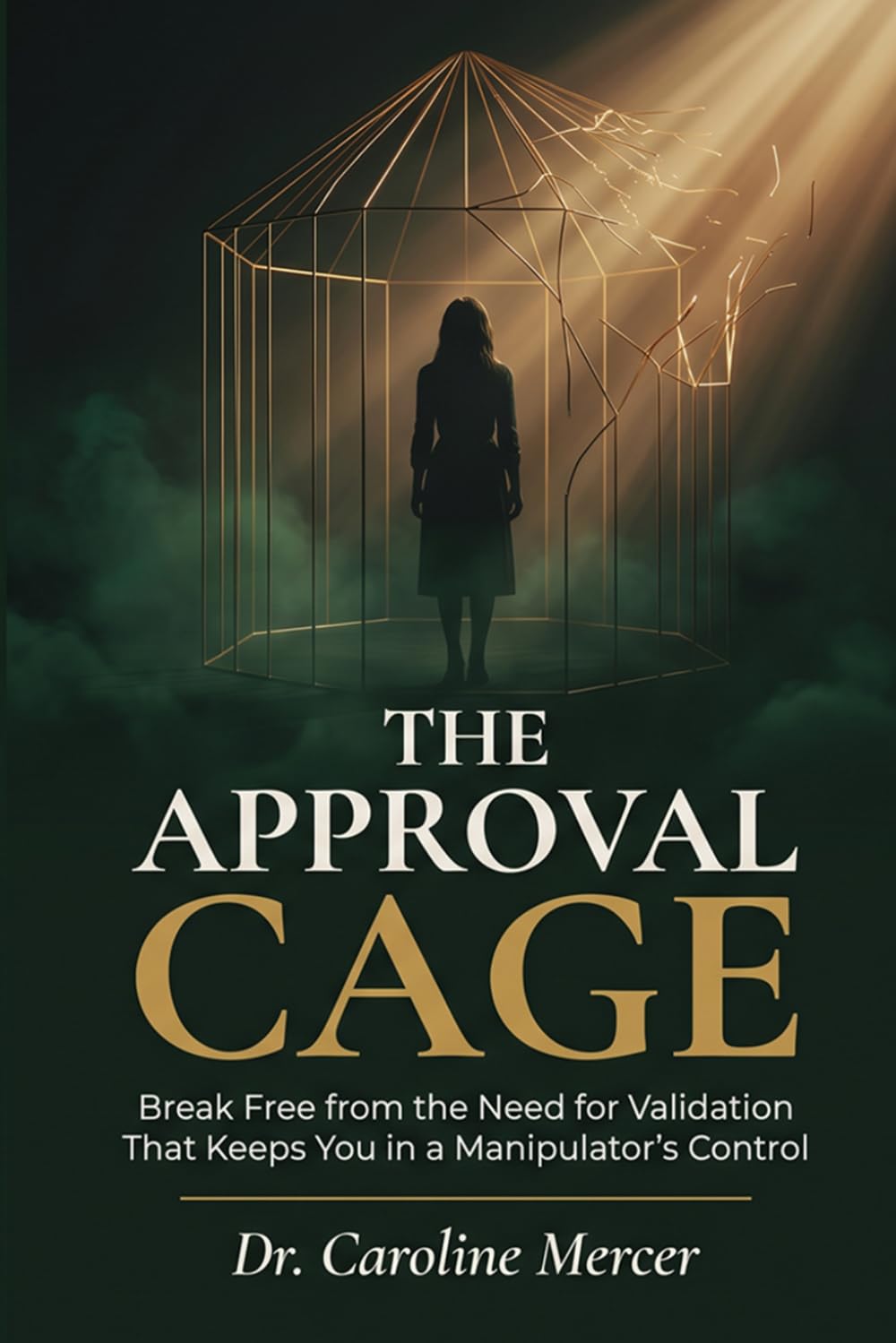 THE APPROVAL CAGE: Break Free from the Need for Validation That Keeps You in a Manipulator's Control