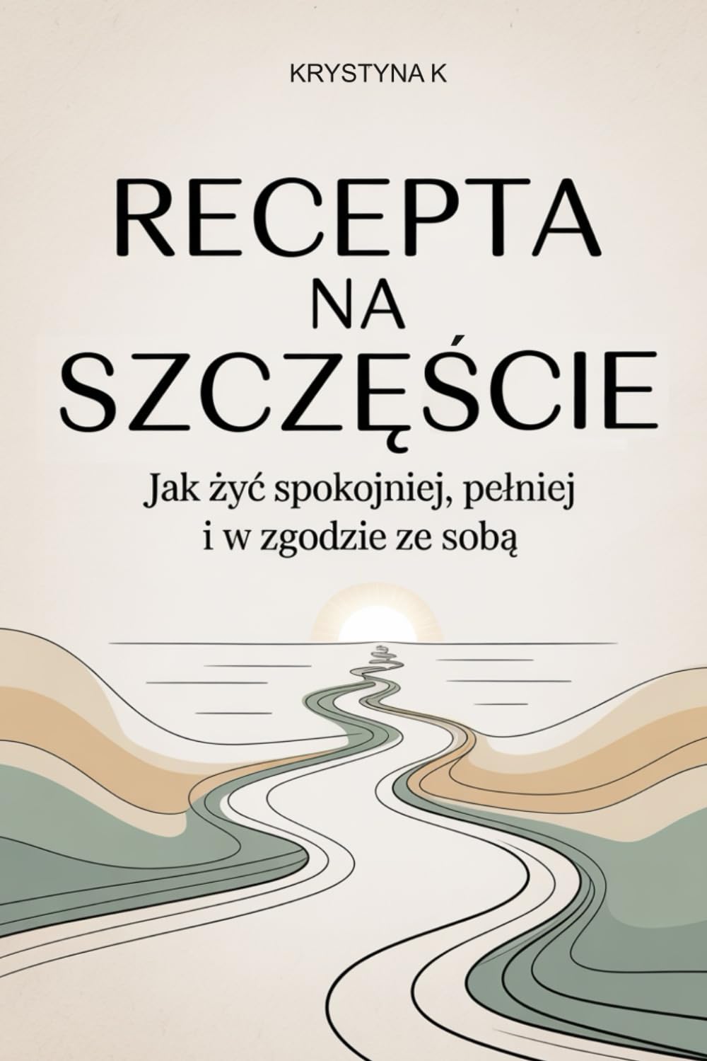 RECEPTA NA SZCZĘŚCIE: Jak żyć spokojniej, pełniej i w zgodzie ze sobą