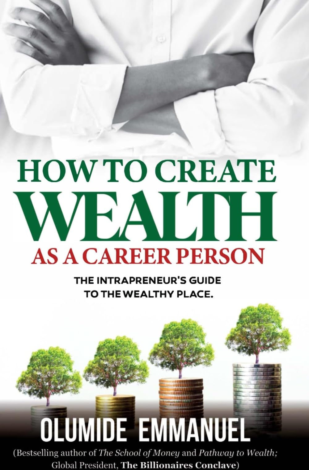 Independently Published How To Create Wealth As A Career Person: The Intrapreneur's Guide To The Wealthy Place