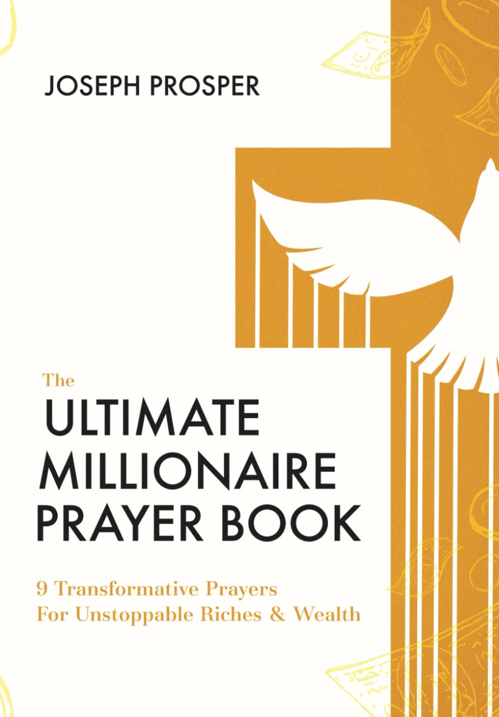 The Ultimate Millionaire Prayer Book: 9 Transformative Prayers for Unstoppable Riches & Wealth: By: Joseph Prosper