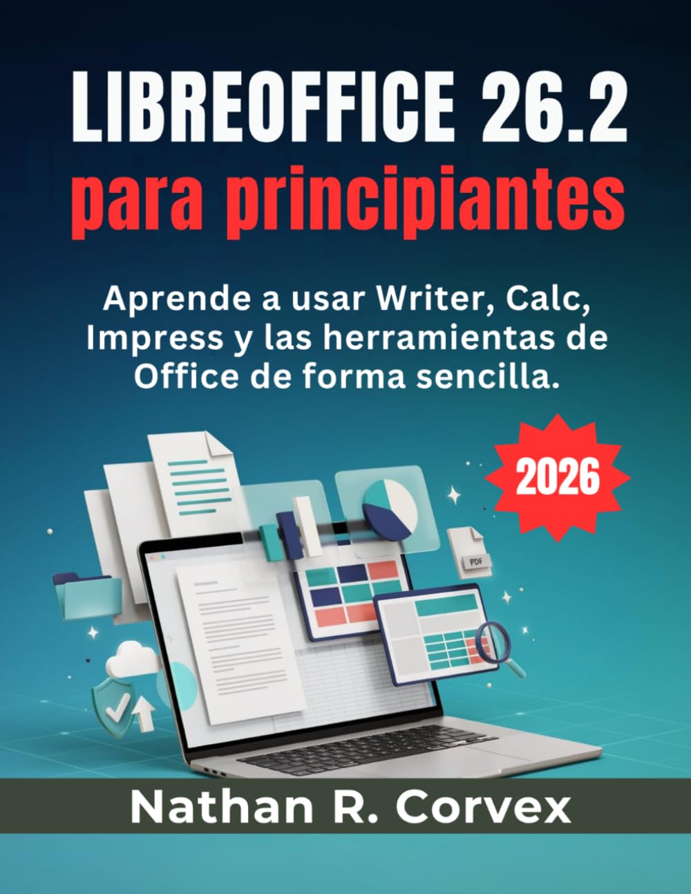 Libreoffice 26.2 Para Principiantes: Aprende a usar Writer, Calc, Impress y las herramientas de Office de forma sencilla.