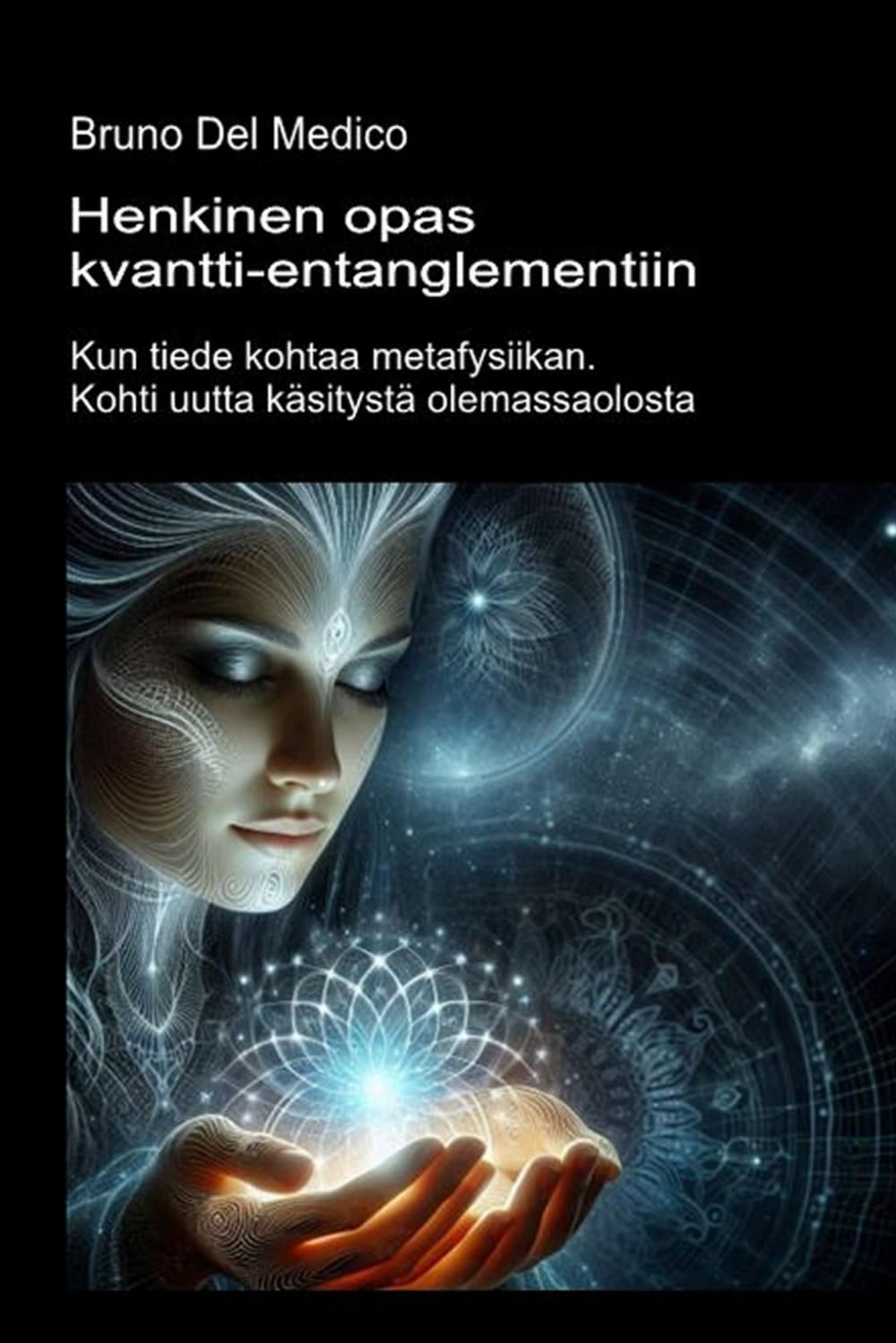Henkinen opas kvantti-entanglementiin: Kun tiede kohtaa metafysiikan. Kohti uutta käsitystä olemassaolosta. ((FIN) Kvanttifysiikka ja metafysiikka. Bruno Del Medicin julkaisuja suomeksi.)