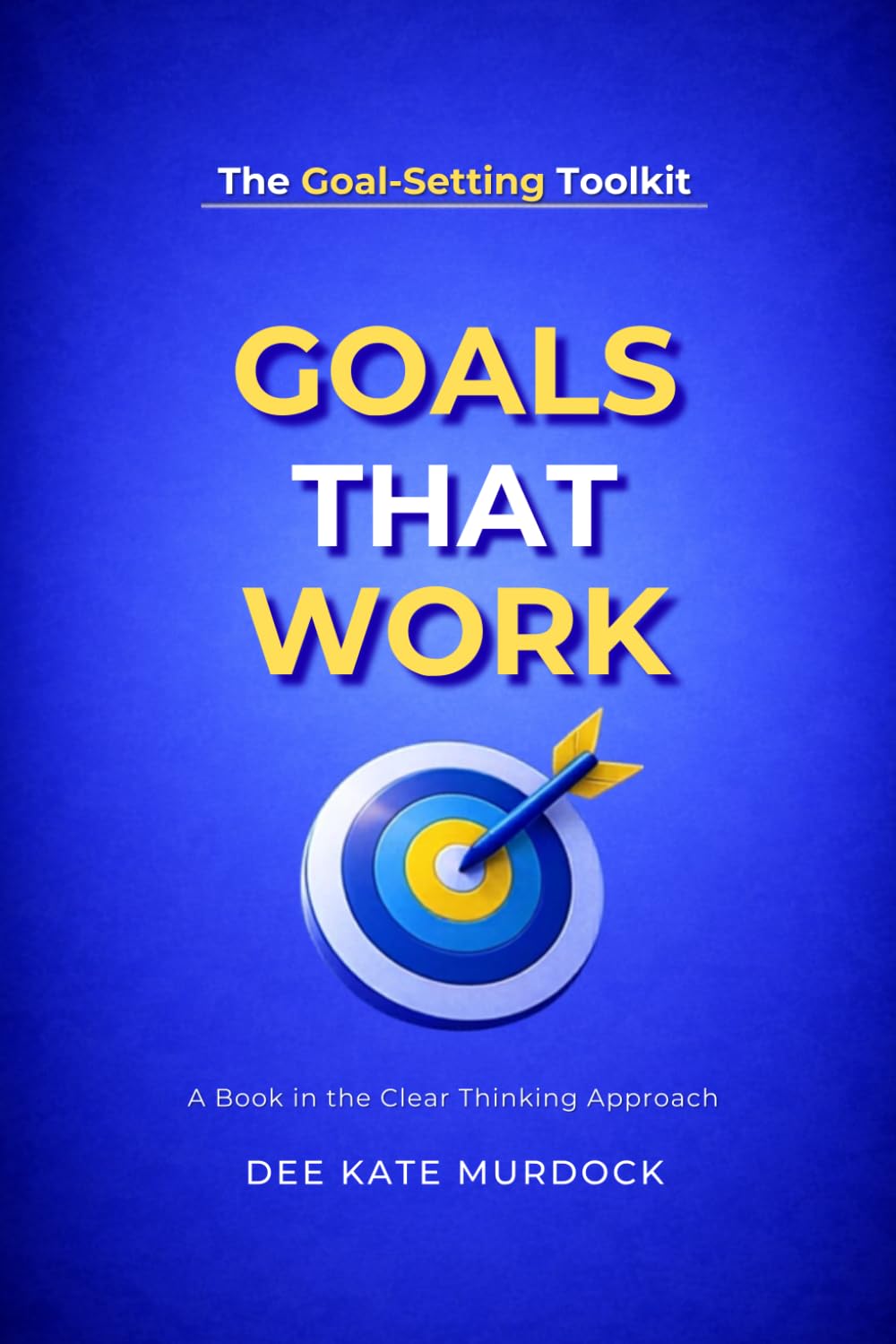 The Goal Setting Toolkit: A Practical Guide to Setting and Achieving Meaningful Goals (The Clear Thinking Approach)