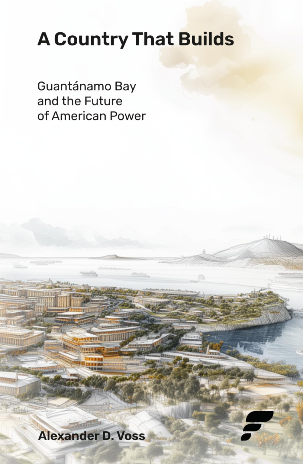 A Country That Builds: Guantánamo Bay and the Future of American Power