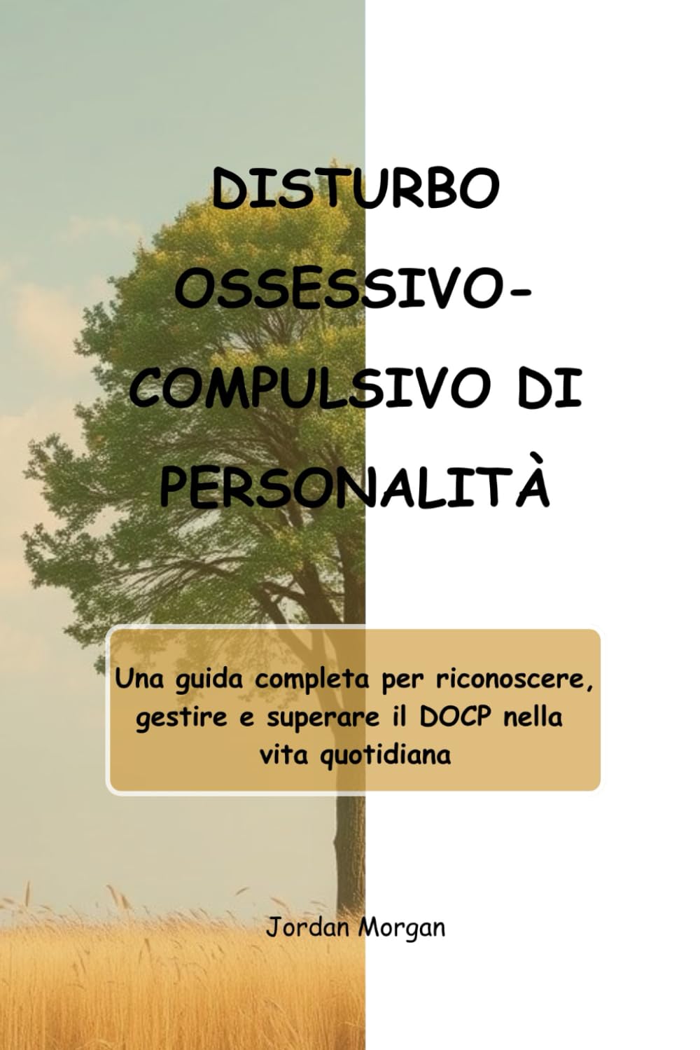 DISTURBO OSSESSIVO-COMPULSIVO DI PERSONALITÀ: Una guida completa per riconoscere, gestire e superare il DOCP nella vita quotidiana