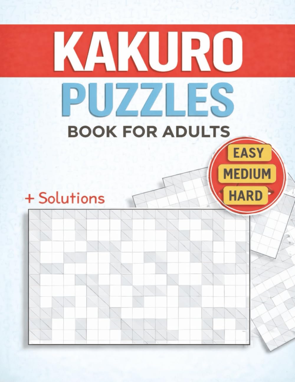 Kakuro Puzzle Book for Adults: 120 Easy Medium and Hard Kakuro Puzzles (With Solutions)