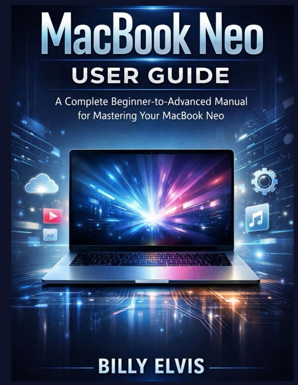 MacBook Neo User Guide: A Complete Beginner-to-Advanced Manual for Mastering Your MacBook Neo
