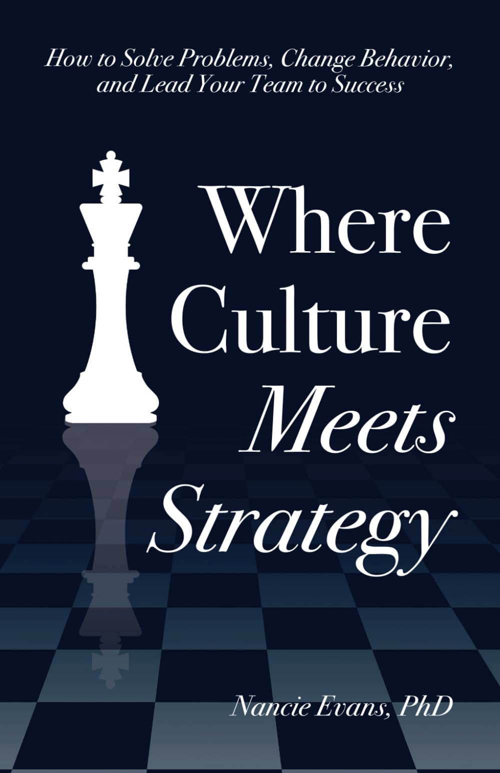 Where Culture Meets Strategy: How to Solve Problems, Change Behavior, and Lead Your Team to Success