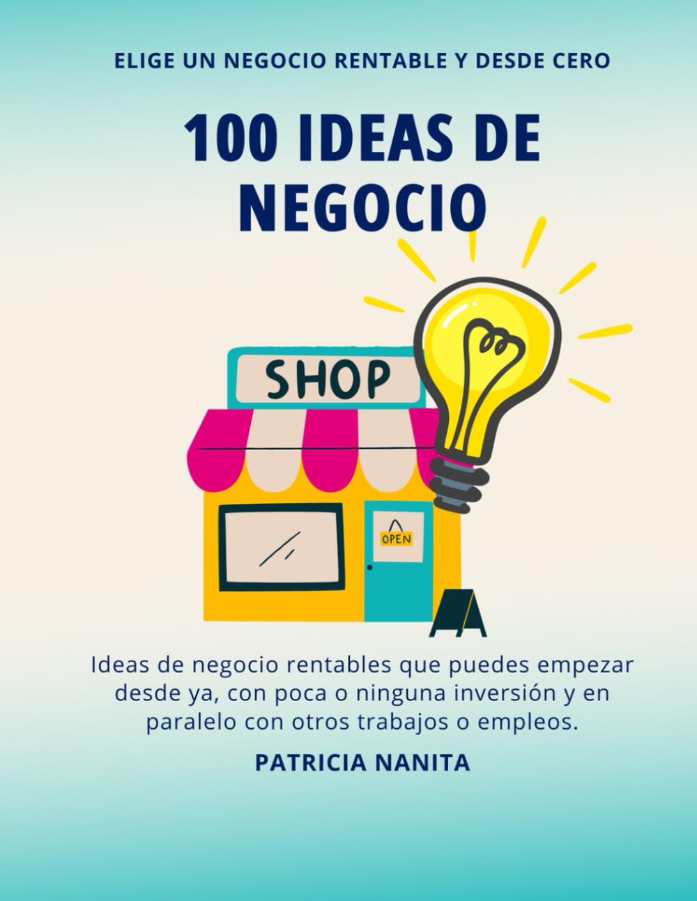 100 ideas de negocio rentables: Elige un negocio rentable y desde cero