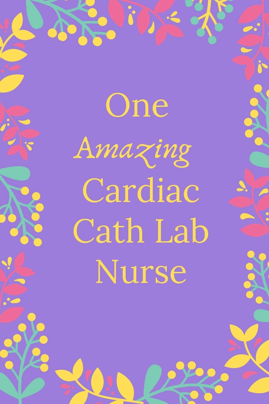 One Amazing Cardiac Cath Lab Nurse Journal: Thoughtful Appreciation Gifts for Cardiac Cath Lab Nurse, Nurse Journal Thank You Gift, Retirement Gift For Nurse (6 x 9 Lined Notebook, 120 pages)
