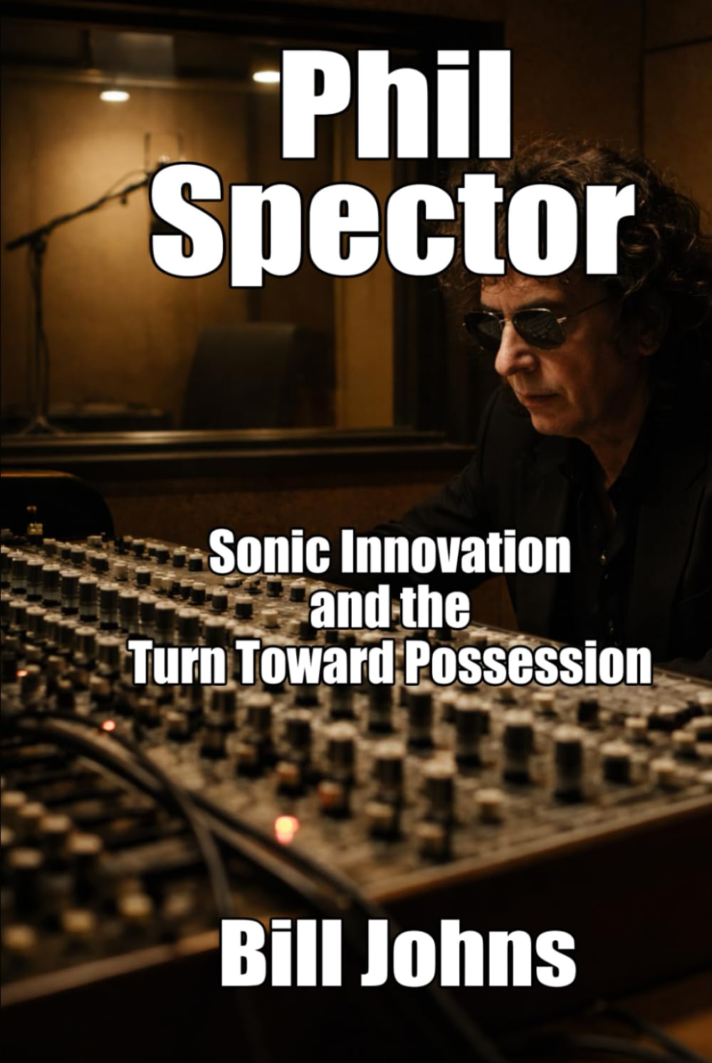Phil Spector: Sonic Innovation and the Turn Toward Possession (When Genius Breaks)