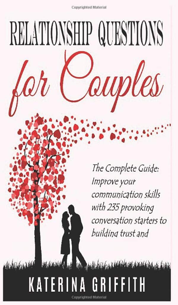 Relationship Question for Couples: The Complete Guide: Improve your communication skills with 235 provoking conversation starters to building trust and emotional intimacy